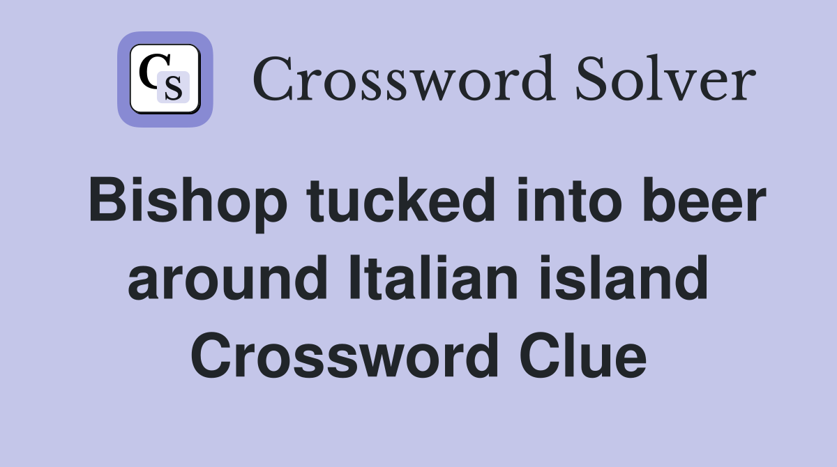 Bishop tucked into beer around Italian island Crossword Clue