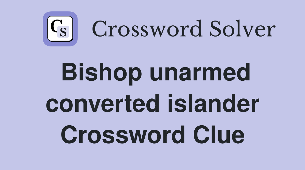 Bishop unarmed converted islander Crossword Clue