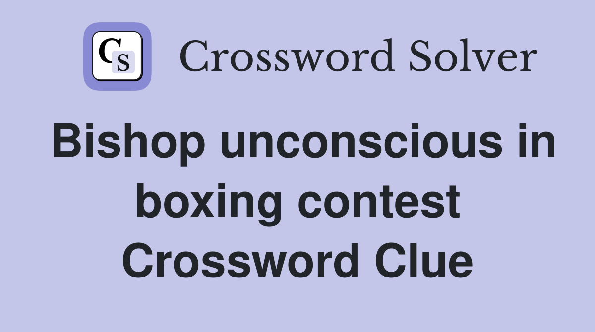 Bishop unconscious in boxing contest Crossword Clue