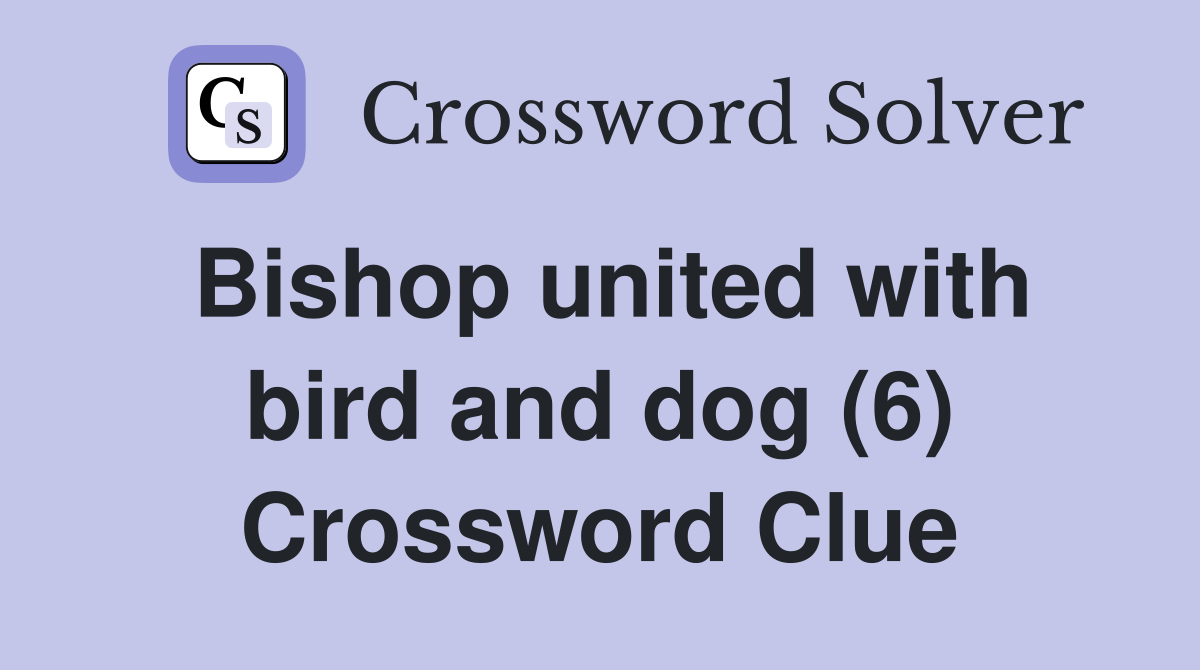 Bishop united with bird and dog (6) Crossword Clue