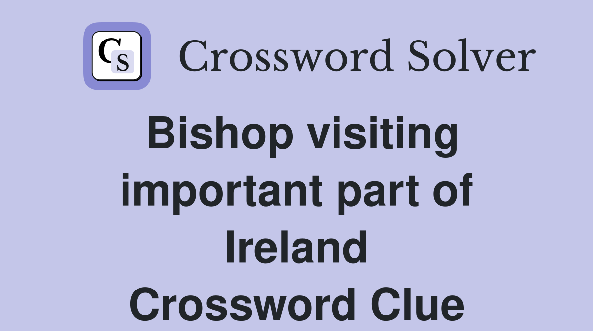 Bishop visiting important part of Ireland Crossword Clue