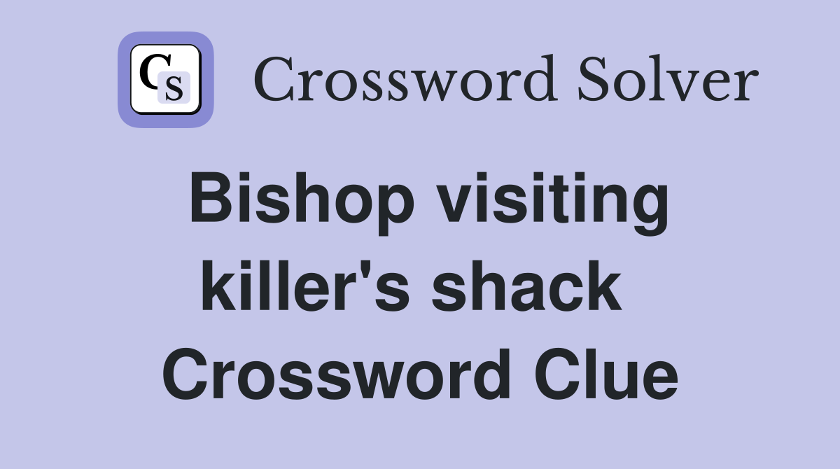 Bishop visiting killer's shack  Crossword Clue