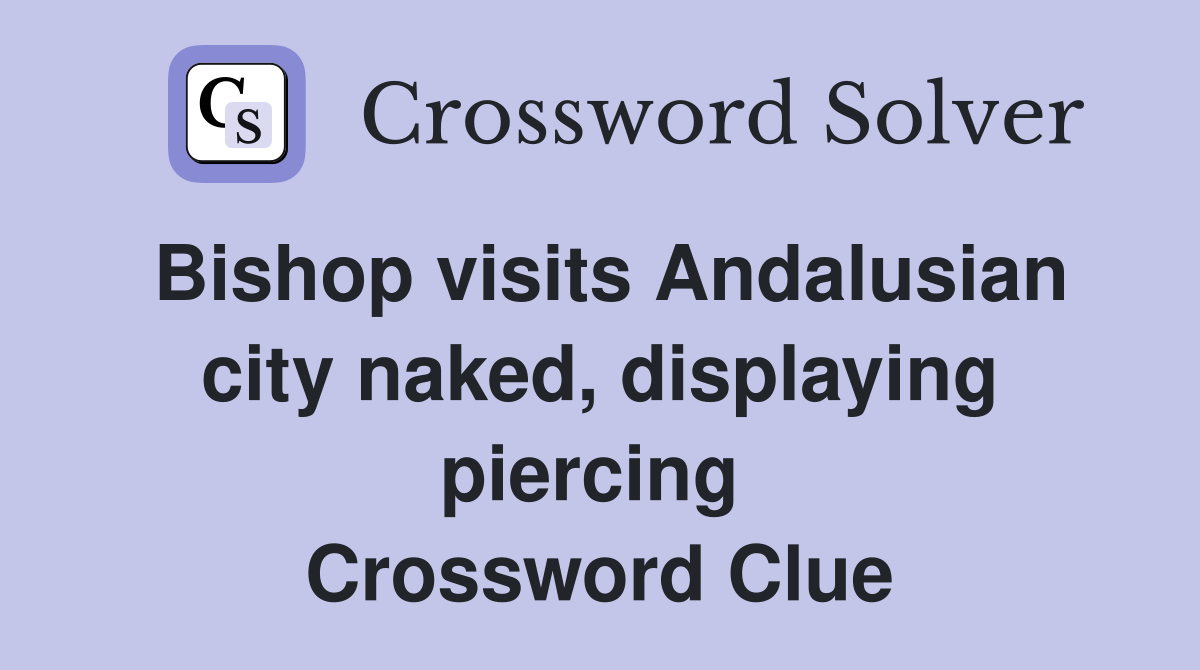 Bishop visits Andalusian city naked, displaying piercing  Crossword Clue