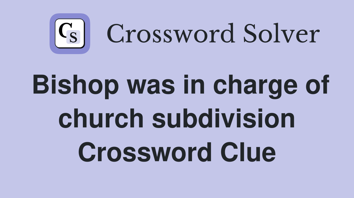 Bishop was in charge of church subdivision Crossword Clue