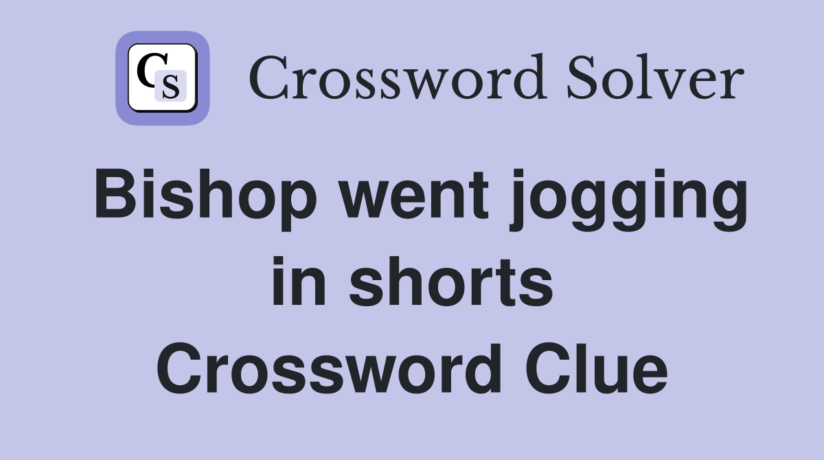 Bishop went jogging in shorts Crossword Clue