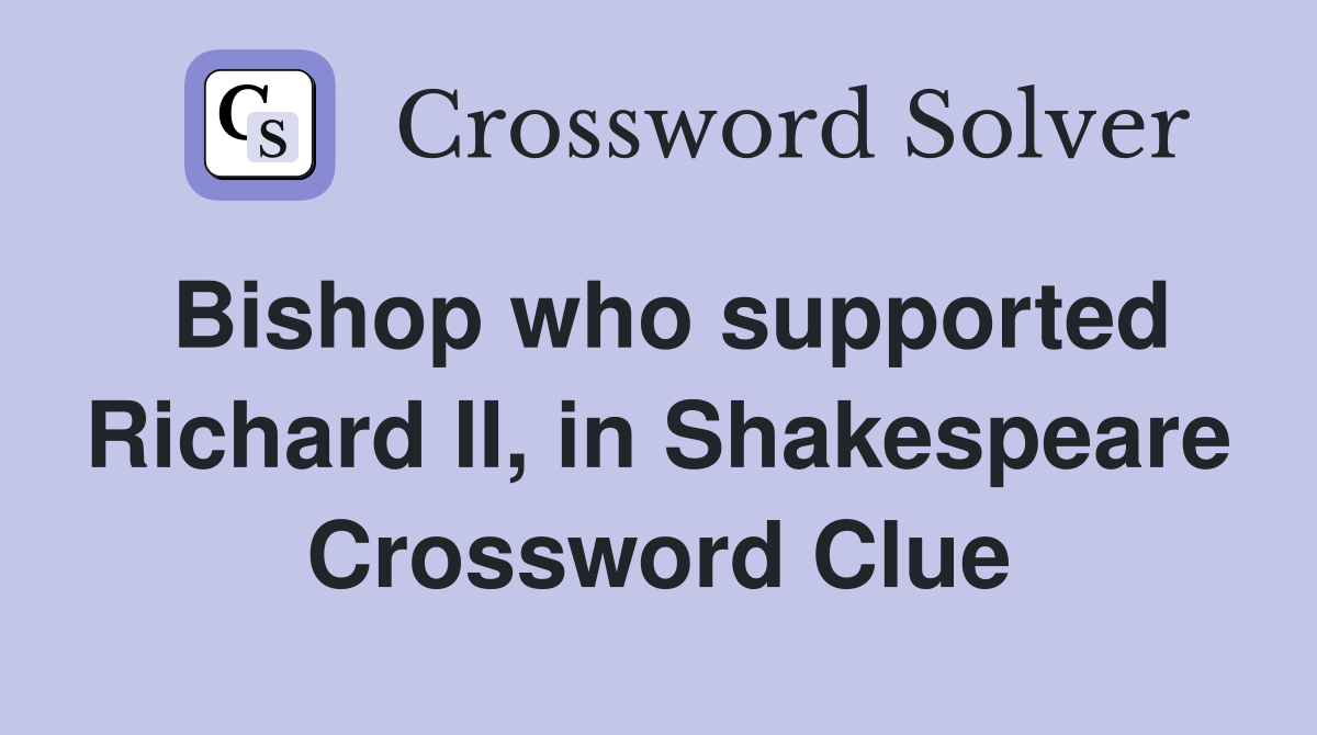 Bishop who supported Richard II, in Shakespeare Crossword Clue