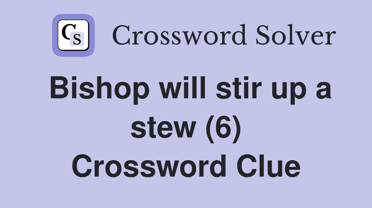 Bishop will stir up a stew (6) Crossword Clue