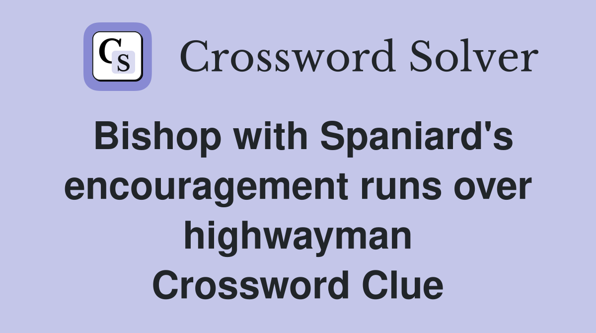 Bishop with Spaniard's encouragement runs over highwayman Crossword Clue