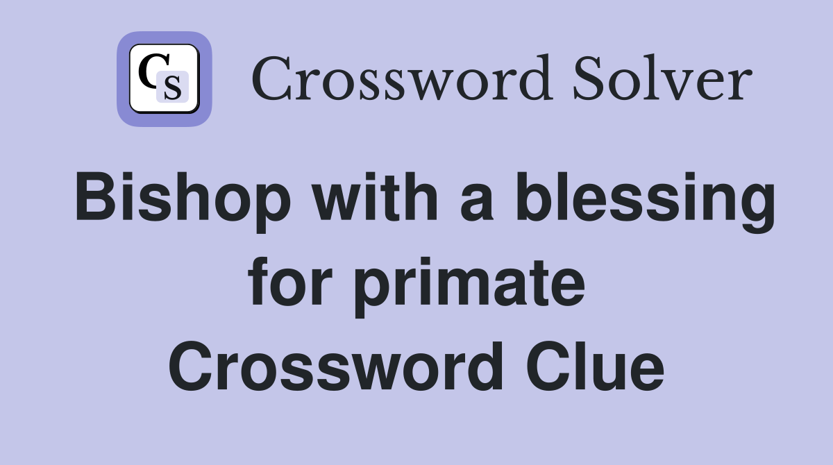 Bishop with a blessing for primate Crossword Clue