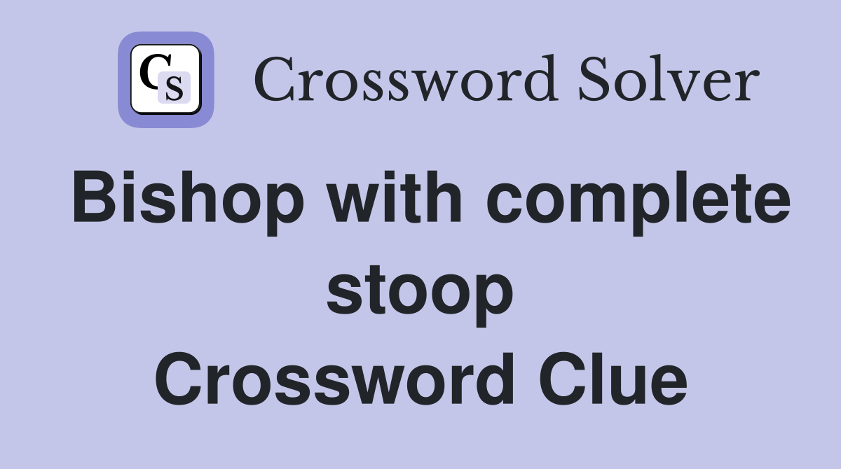 Bishop with complete stoop Crossword Clue