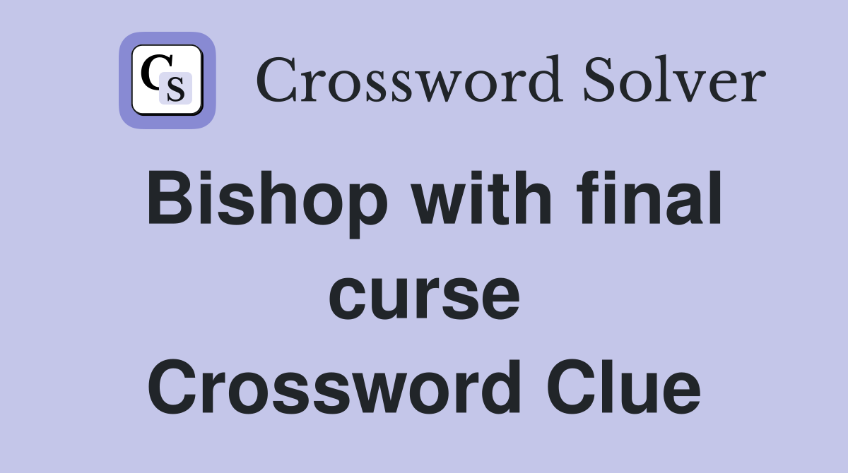 Bishop with final curse Crossword Clue