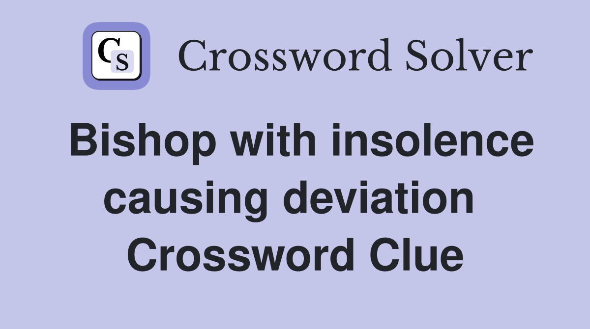 Bishop with insolence causing deviation  Crossword Clue