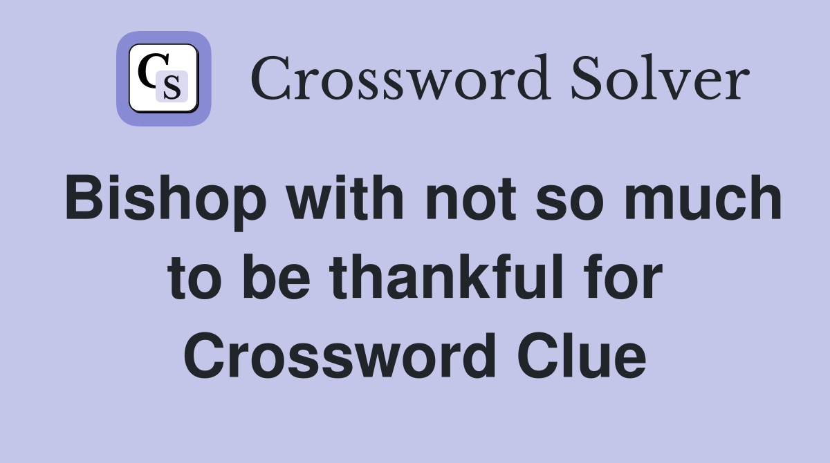 Bishop with not so much to be thankful for Crossword Clue