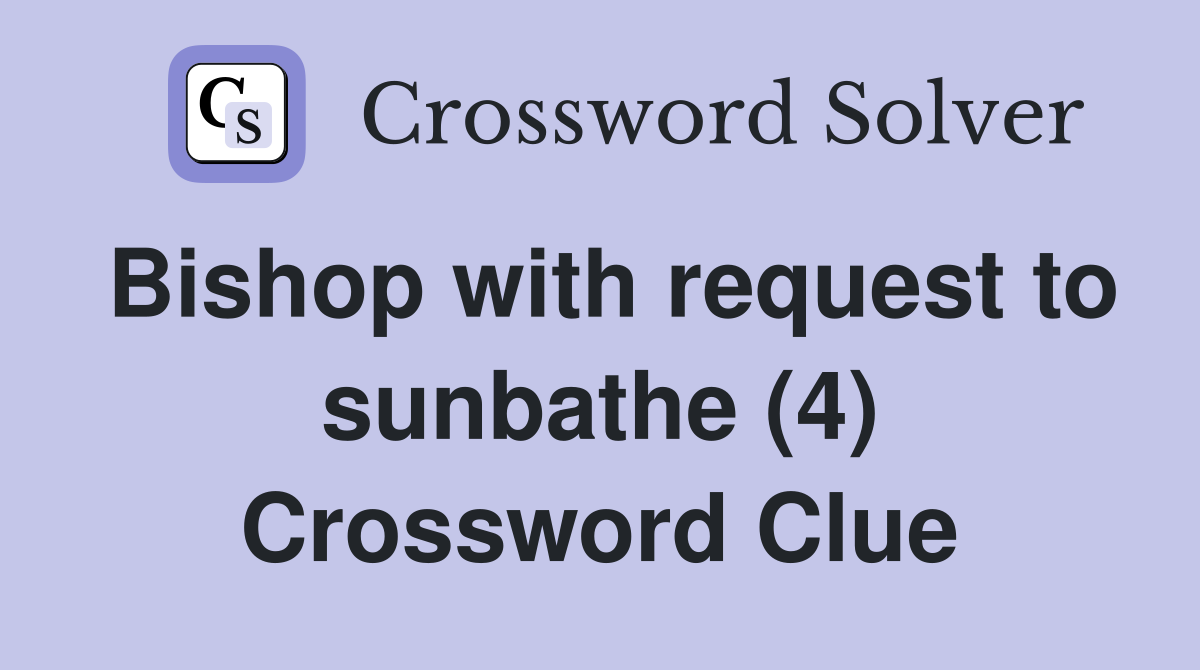 Bishop with request to sunbathe (4) Crossword Clue
