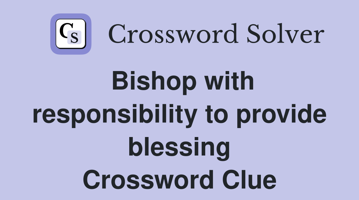 Bishop with responsibility to provide blessing Crossword Clue
