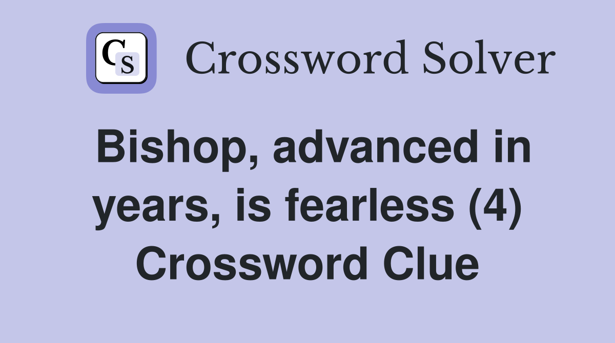 Bishop, advanced in years, is fearless (4) Crossword Clue