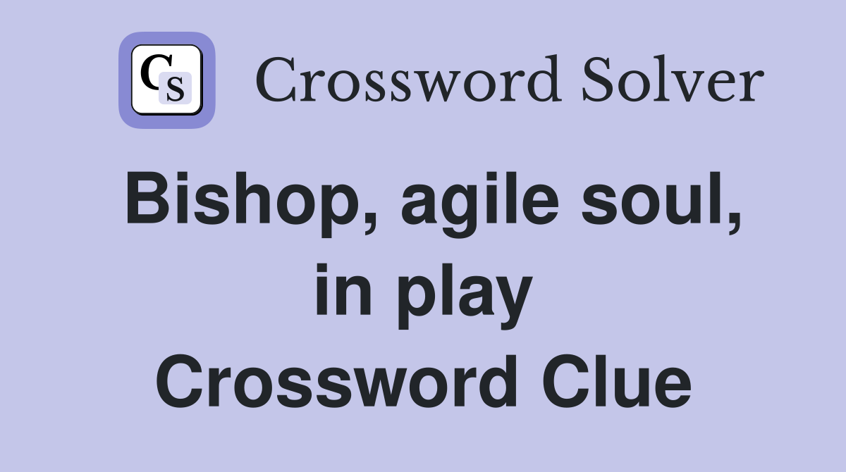 Bishop, agile soul, in play Crossword Clue