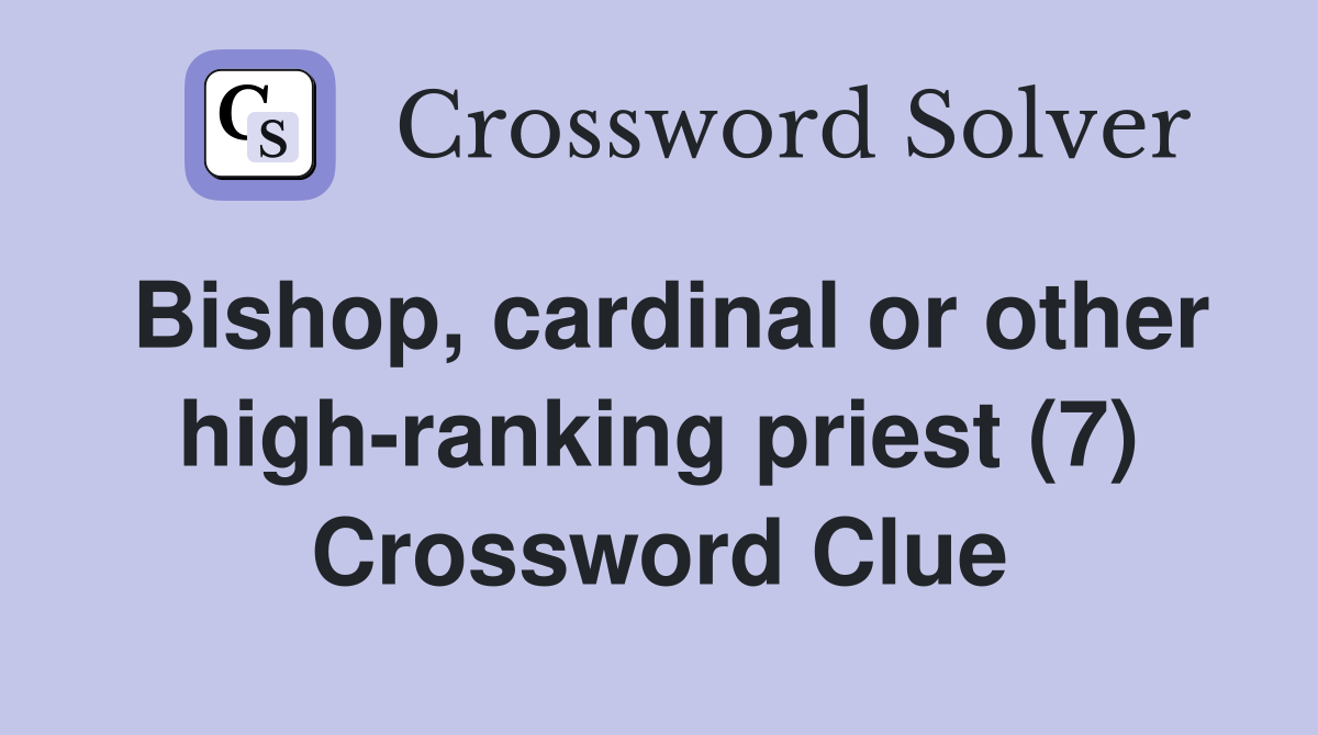 Bishop, cardinal or other high-ranking priest (7) Crossword Clue