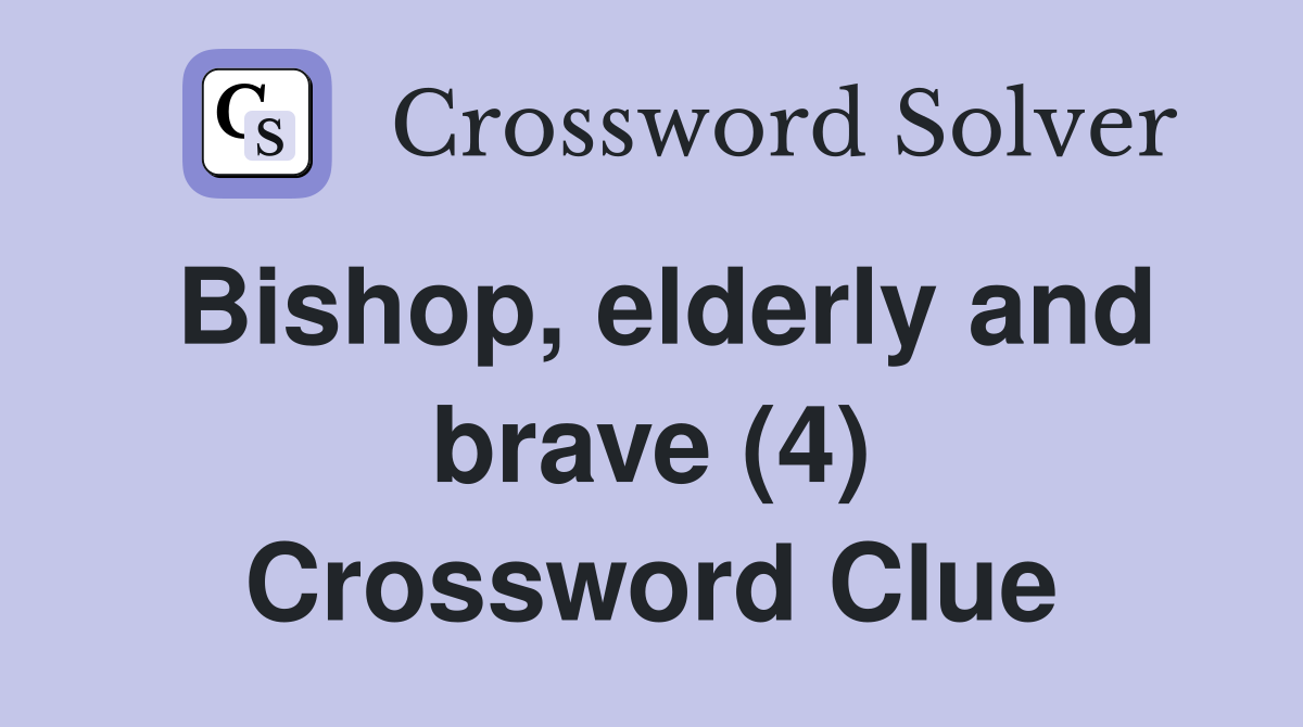 Bishop, elderly and brave (4) Crossword Clue