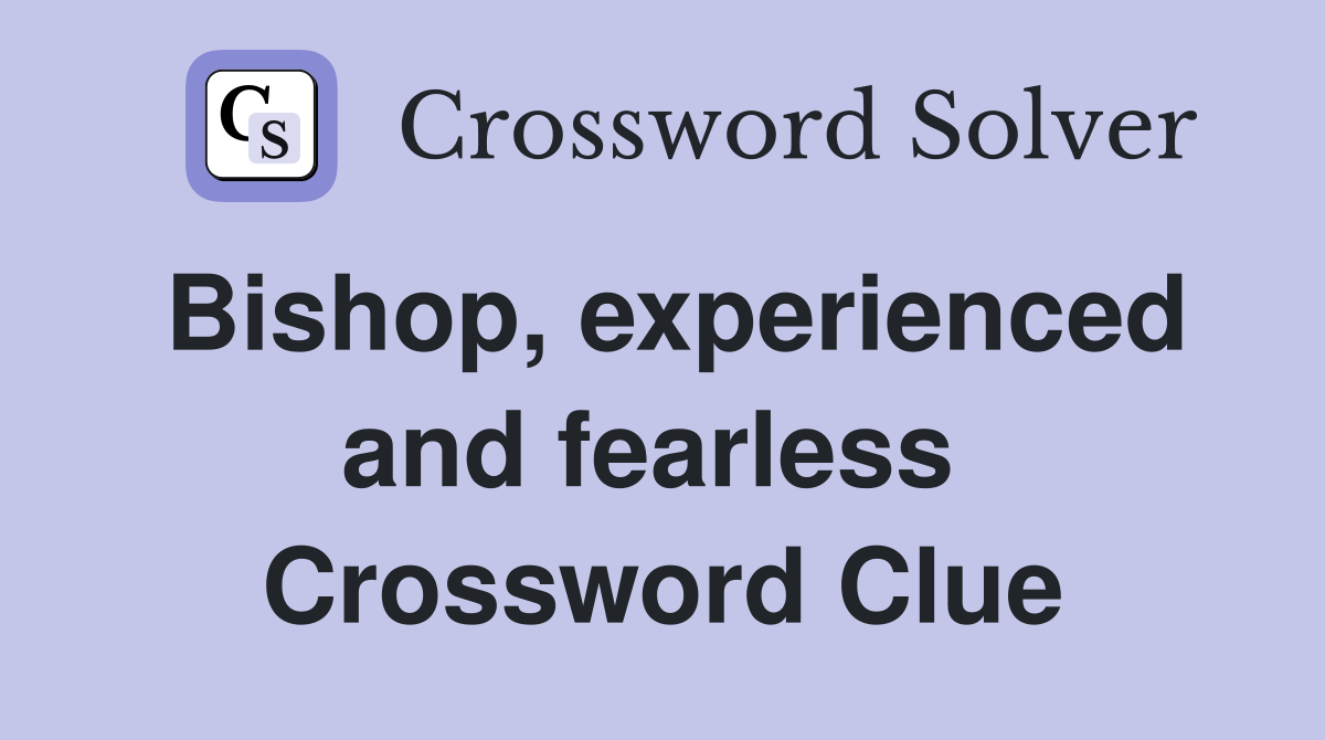 Bishop, experienced and fearless  Crossword Clue