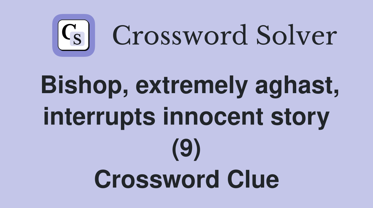 Bishop, extremely aghast, interrupts innocent story (9) Crossword Clue