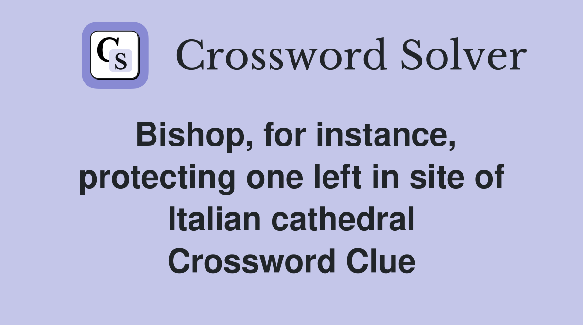 Bishop, for instance, protecting one left in site of Italian cathedral Crossword Clue