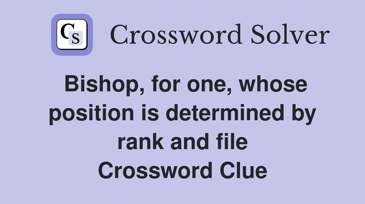 Bishop, for one, whose position is determined by rank and file Crossword Clue