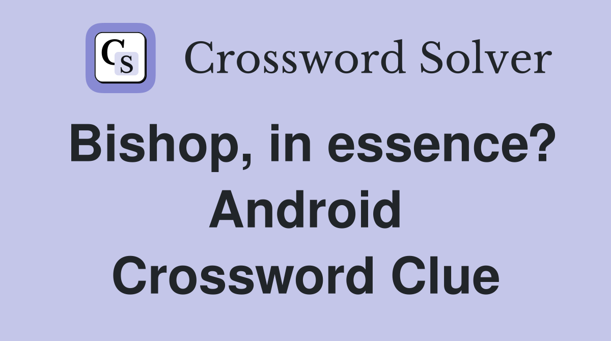 Bishop, in essence? Android Crossword Clue