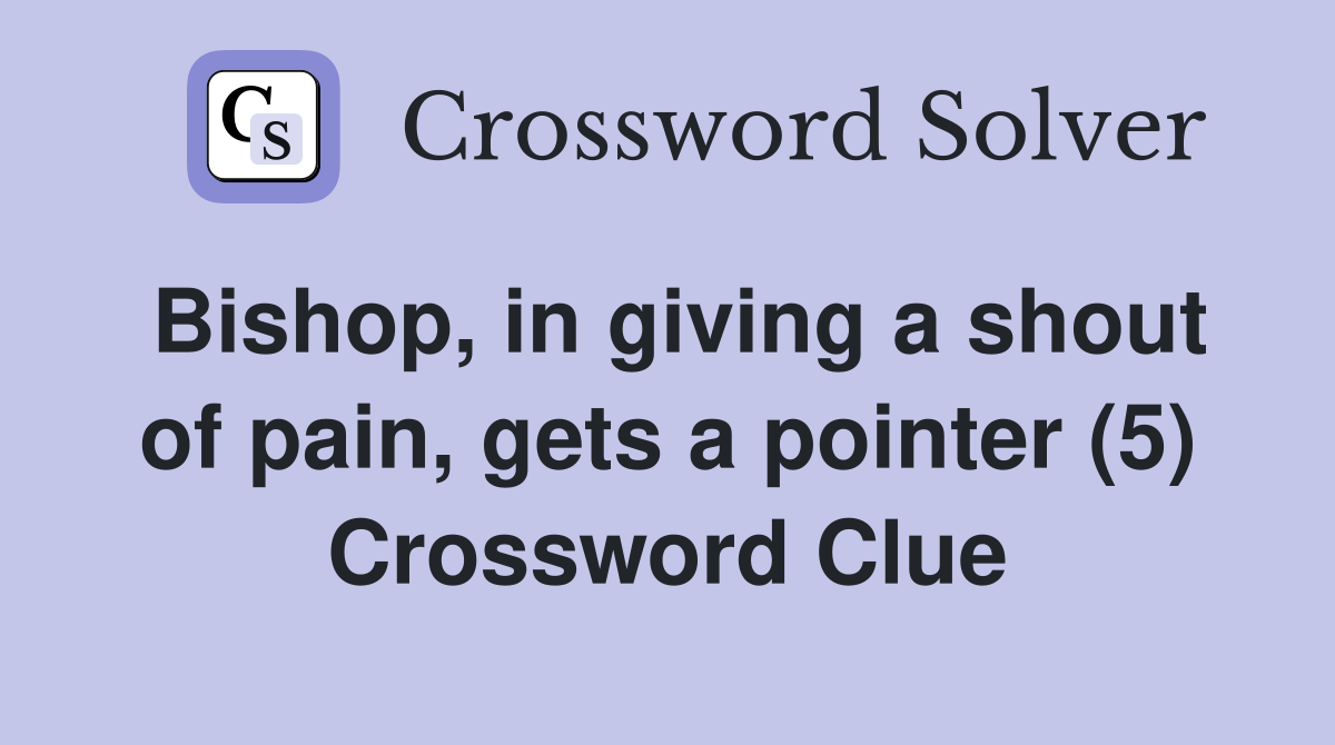 Bishop in giving a shout of pain gets a pointer (5) Crossword Clue