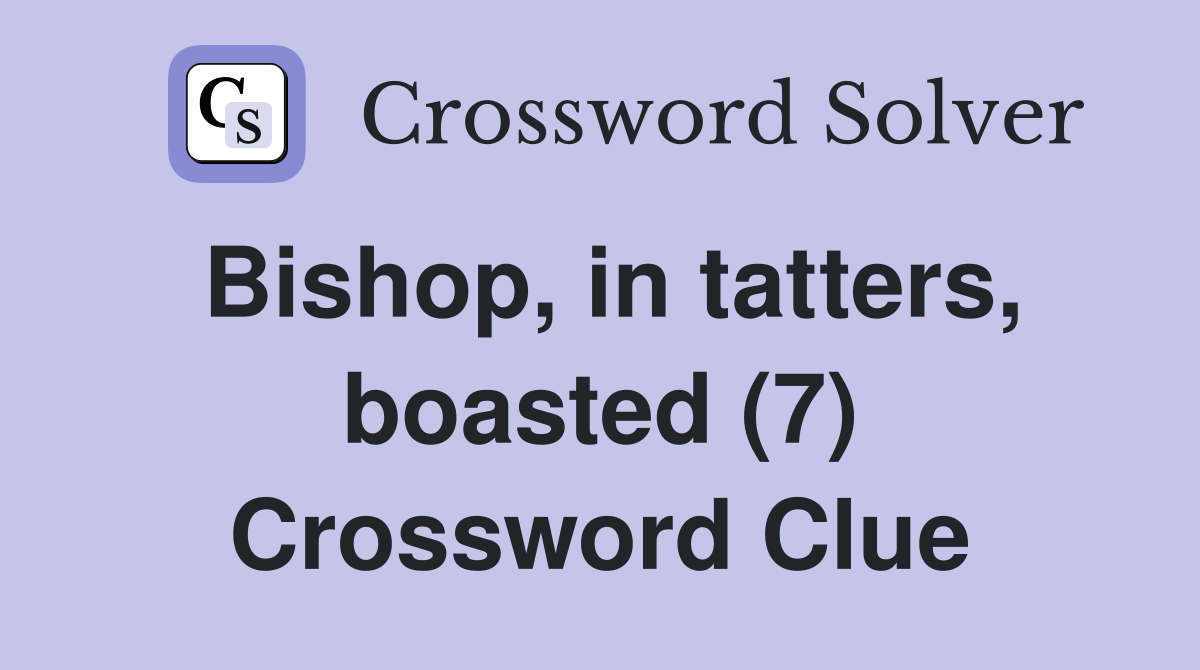 Bishop, in tatters, boasted (7) Crossword Clue