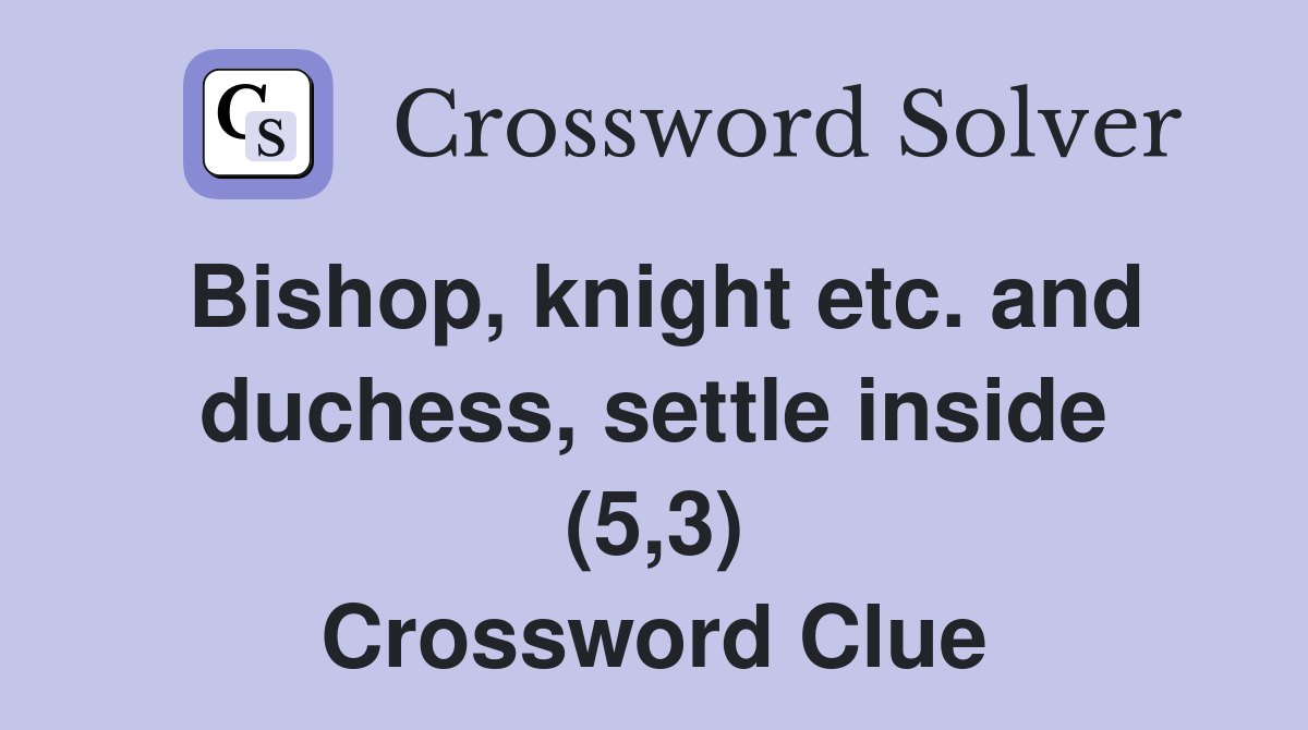 Bishop, knight etc. and duchess, settle inside (5,3) Crossword Clue
