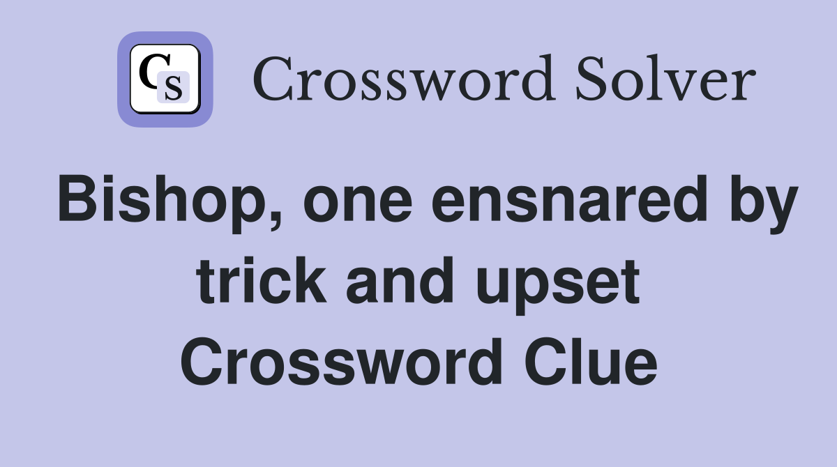 Bishop, one ensnared by trick and upset Crossword Clue