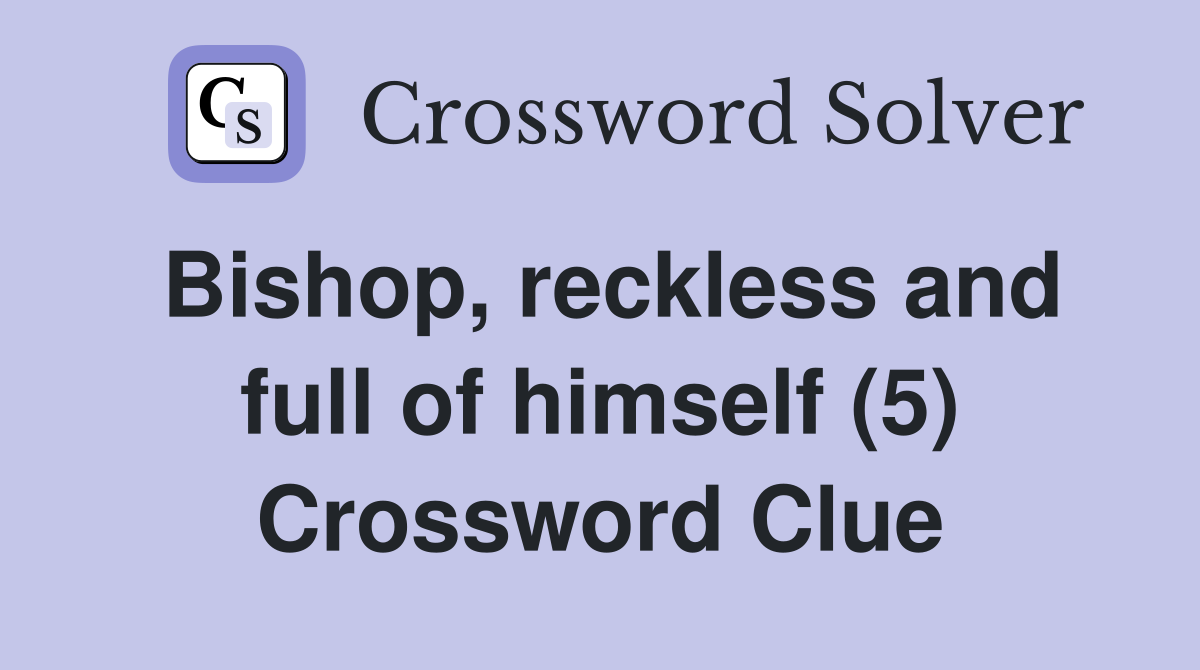Bishop, reckless and full of himself (5) Crossword Clue