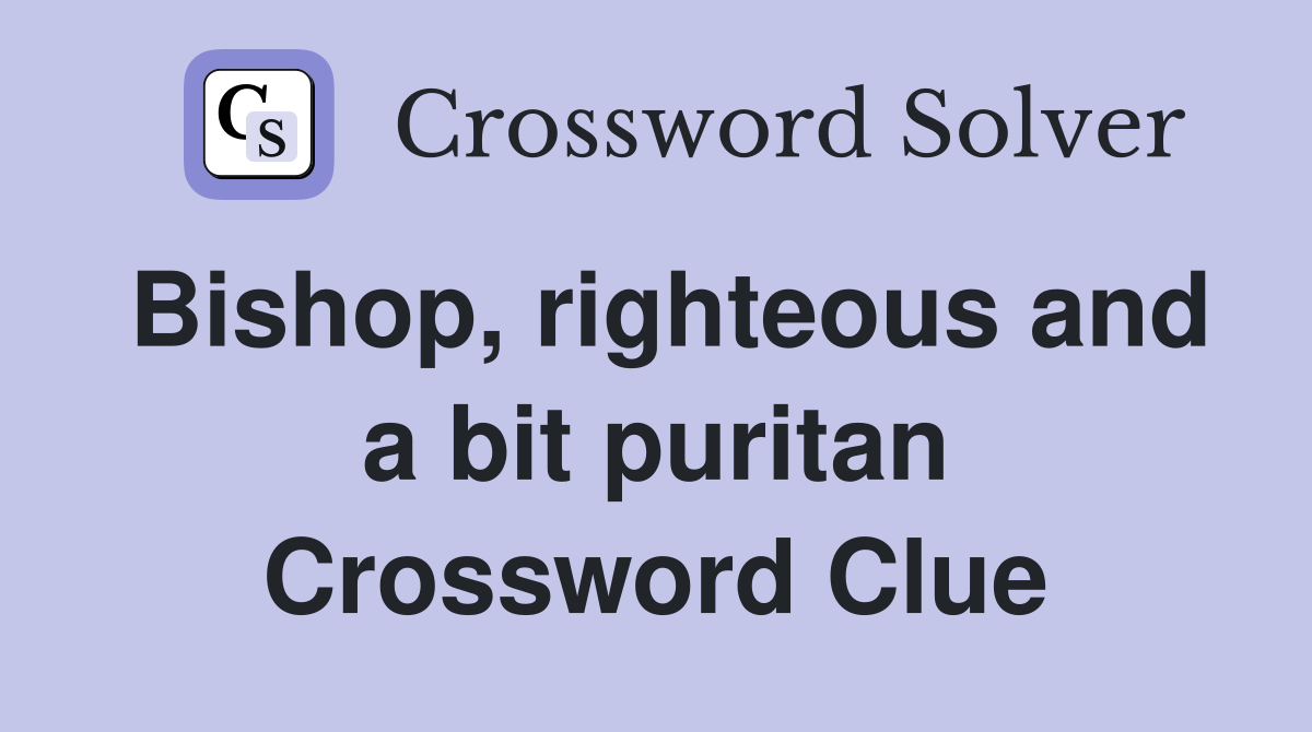 Bishop, righteous and a bit puritan Crossword Clue