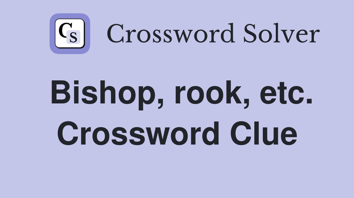Bishop, rook, etc. Crossword Clue