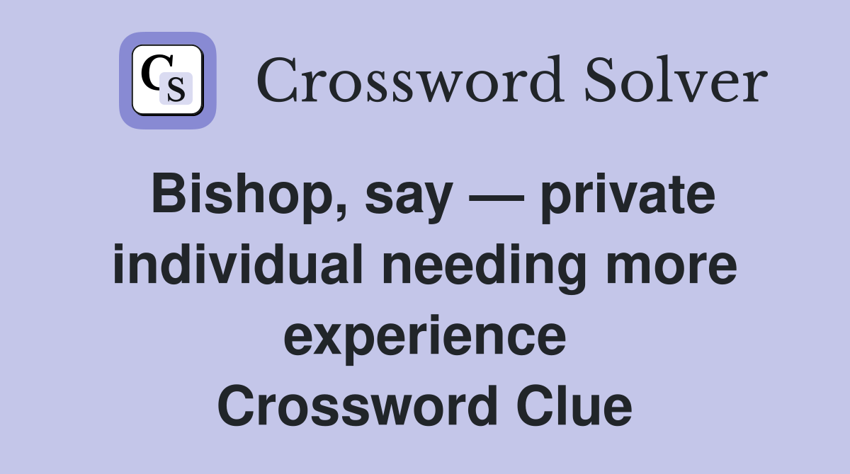 Bishop, say — private individual needing more experience Crossword Clue