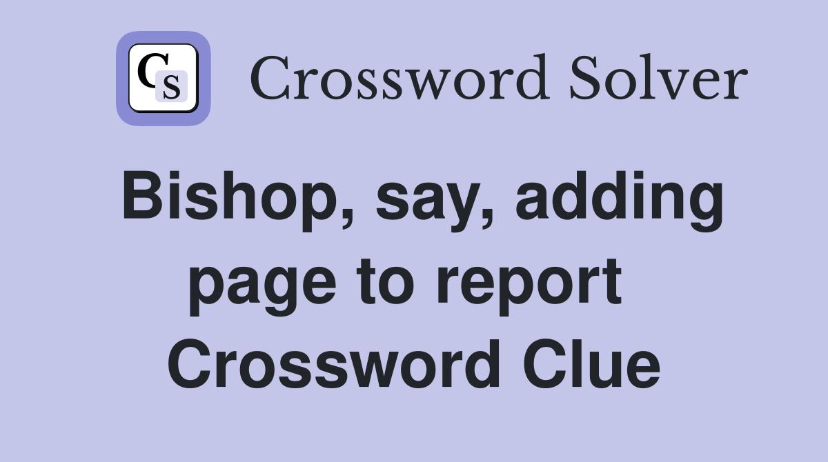 Bishop, say, adding page to report  Crossword Clue