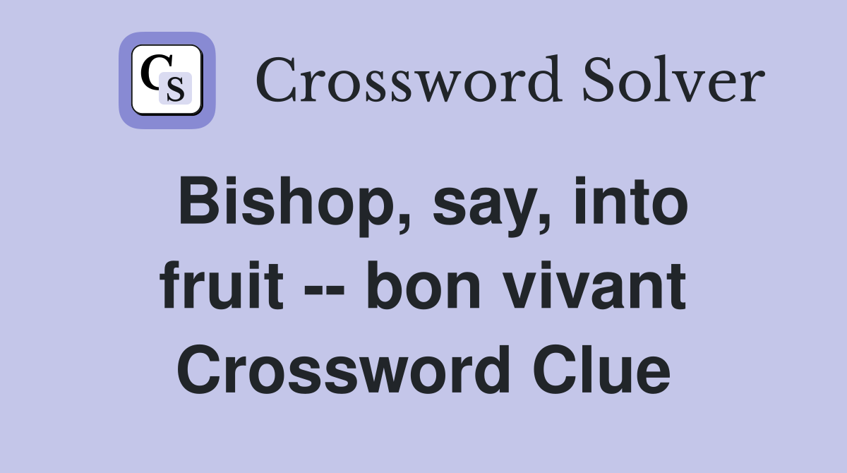 Bishop, say, into fruit -- bon vivant Crossword Clue
