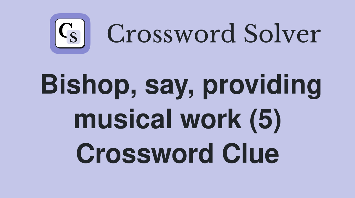 Bishop, say, providing musical work (5) Crossword Clue