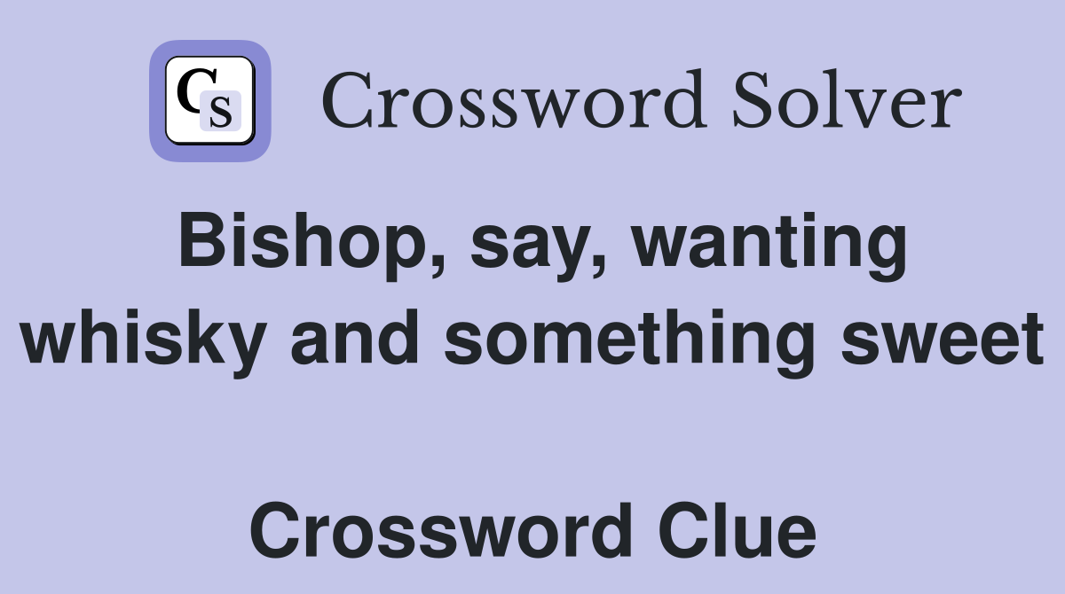 Bishop, say, wanting whisky and something sweet  Crossword Clue