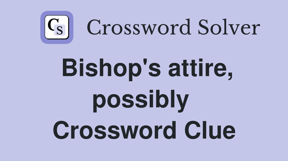 Bishop's attire, possibly  Crossword Clue