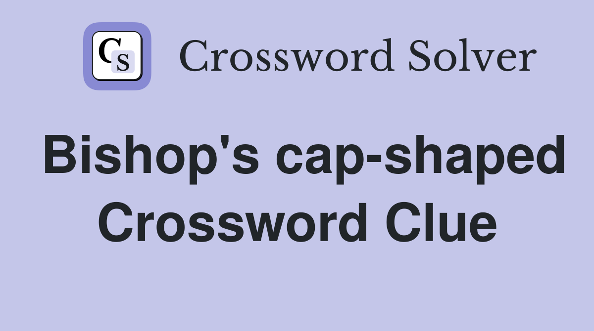 Bishop's cap-shaped Crossword Clue