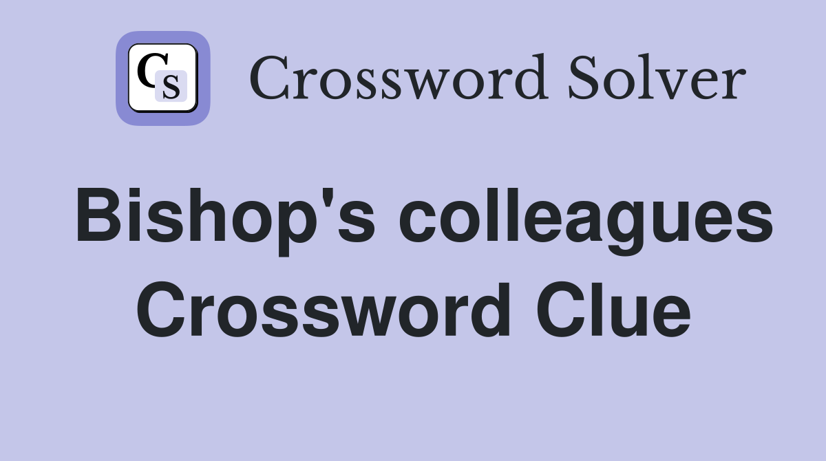 Bishop's colleagues Crossword Clue