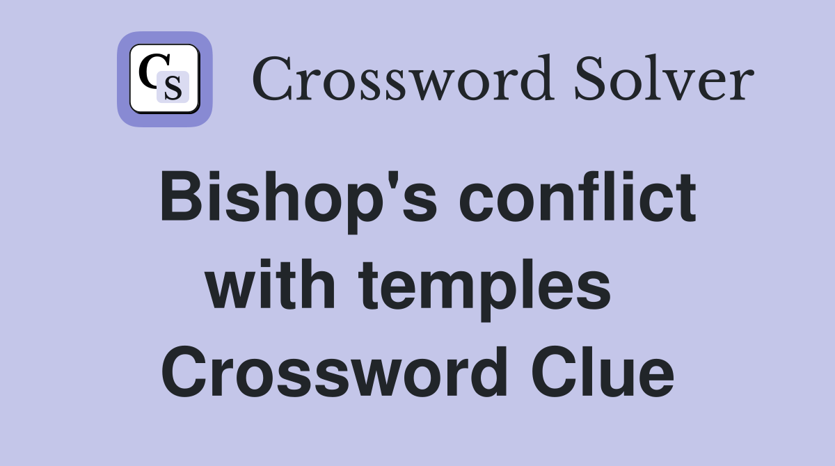 Bishop's conflict with temples  Crossword Clue