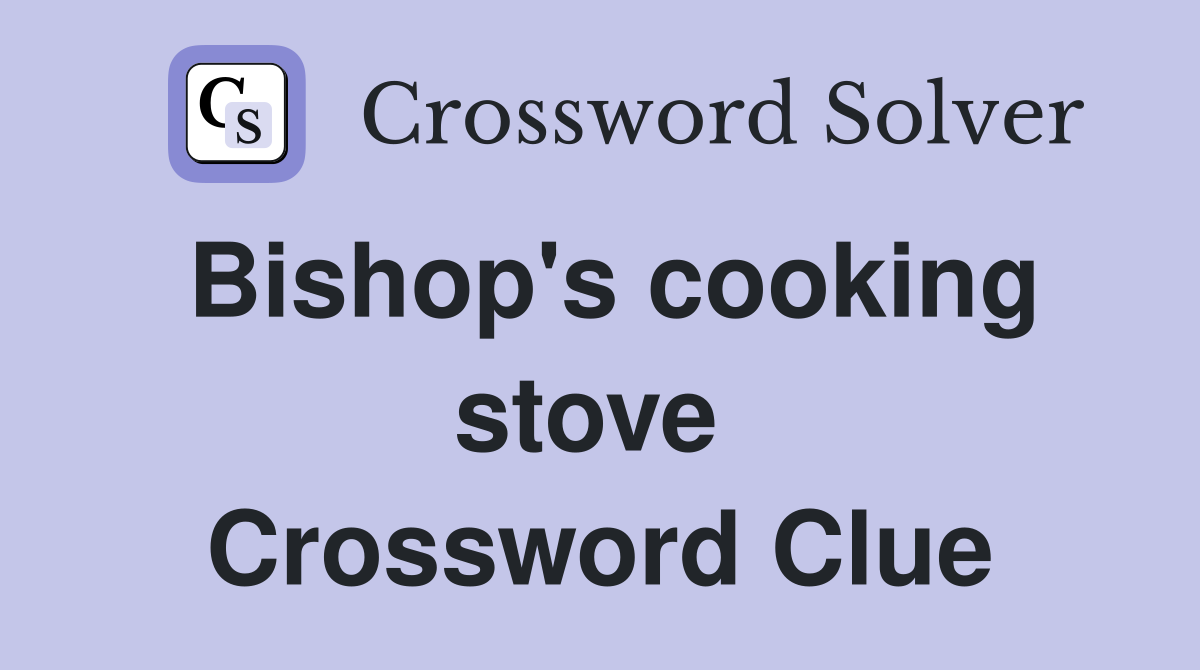 Bishop's cooking stove  Crossword Clue