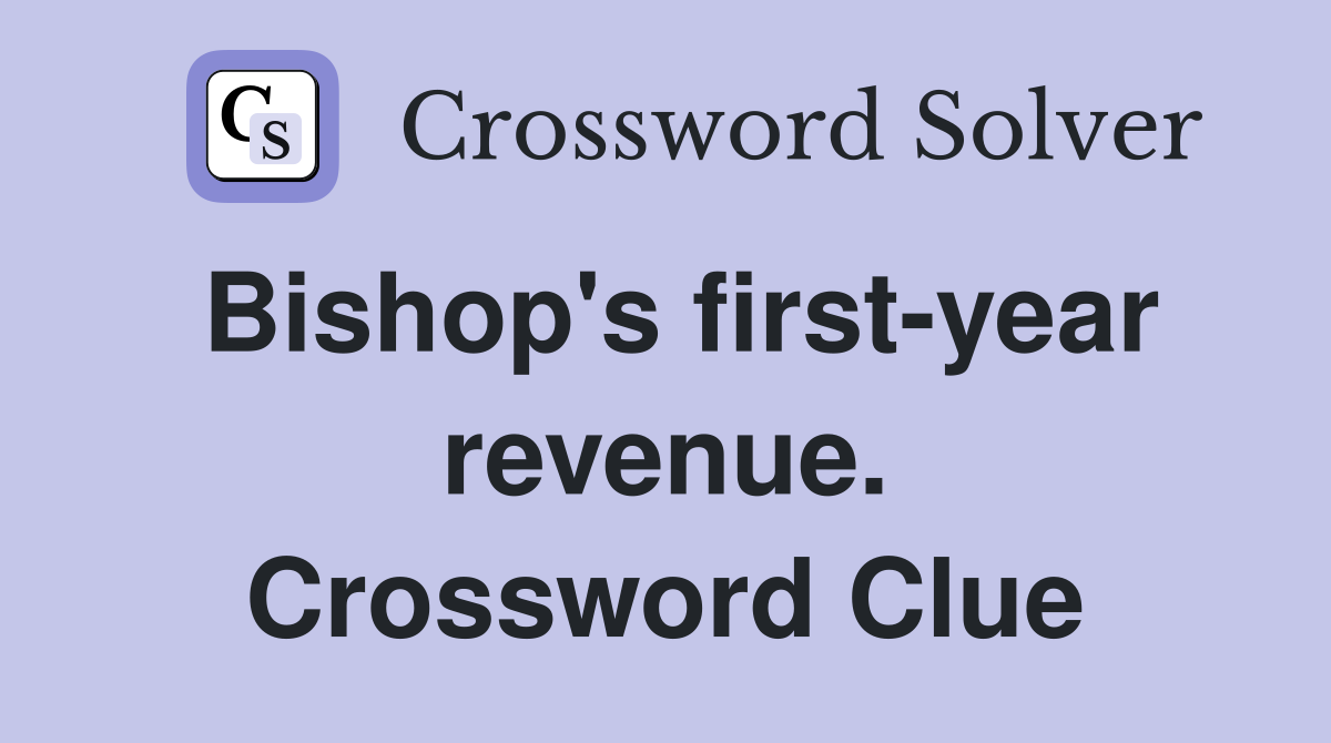 Bishop's first-year revenue. Crossword Clue