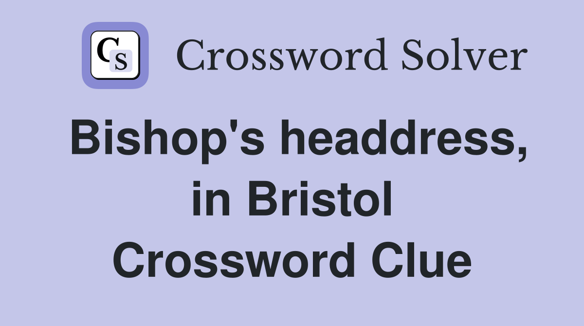 Bishop's headdress, in Bristol Crossword Clue