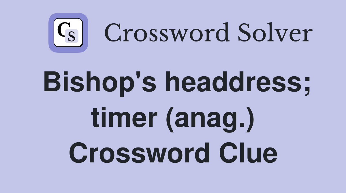 Bishop's headdress; timer (anag.) Crossword Clue
