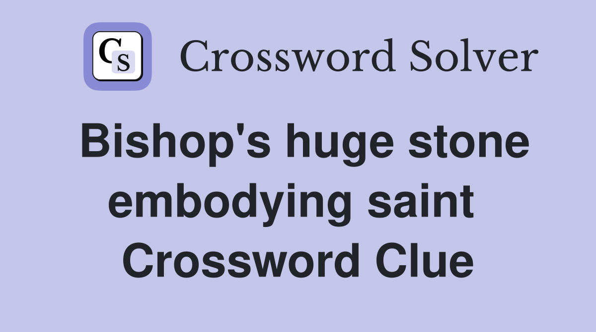 Bishop's huge stone embodying saint  Crossword Clue