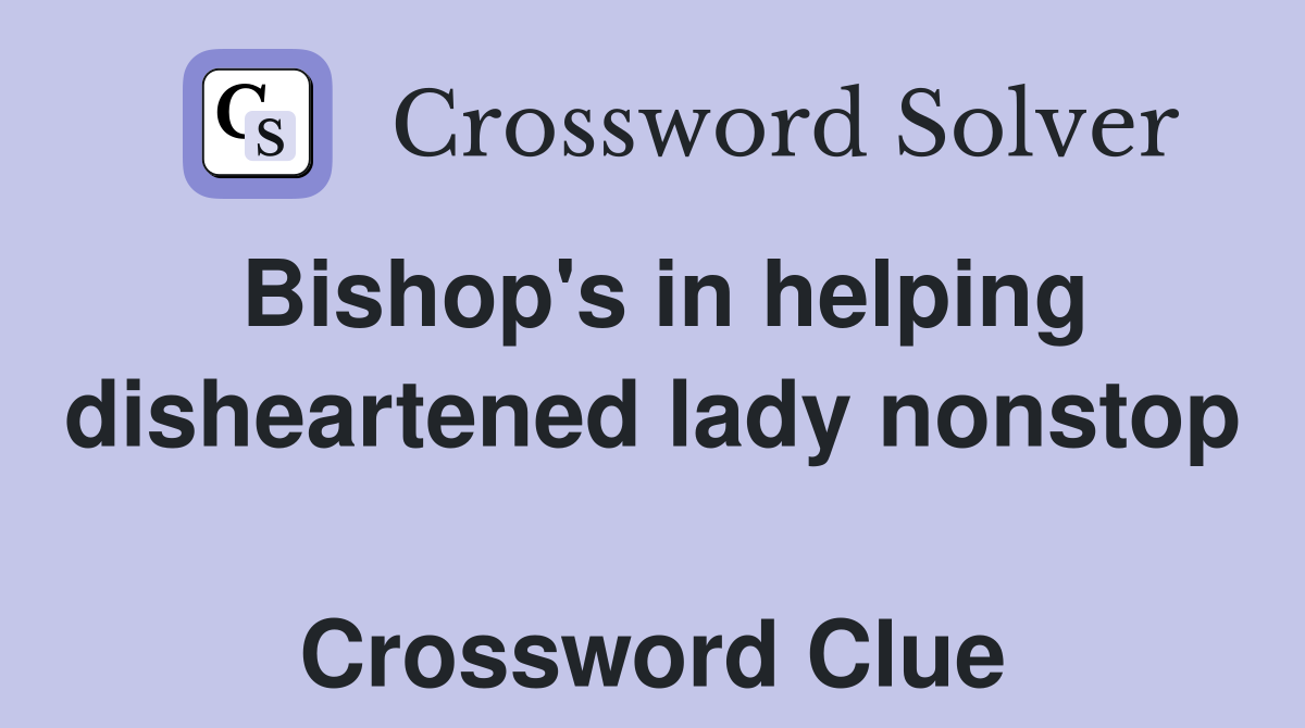 Bishop's in helping disheartened lady nonstop  Crossword Clue